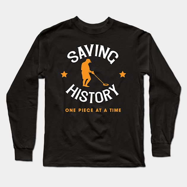 Saving History One Piece At A Time Metal Detector Design Gift Idea Long Sleeve T-Shirt by c1337s